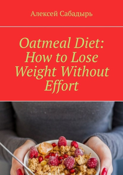 Скачать книгу Oatmeal Diet: How to Lose Weight Without Effort