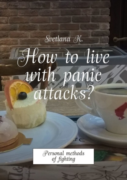 Скачать книгу How to live with panic attacks? Personal methods of fighting