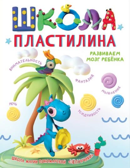 Скачать книгу Школа пластилина. Развиваем мозг ребенка