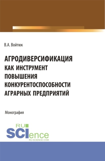 Скачать книгу Агродиверсификация как инструмент повышения конкурентоспособности аграрных предприятий. (Бакалавриат, Магистратура, Специалитет). Монография.
