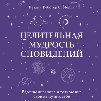 Скачать книгу Целительная мудрость сновидений. Ведение дневника и толкование снов на пути к себе