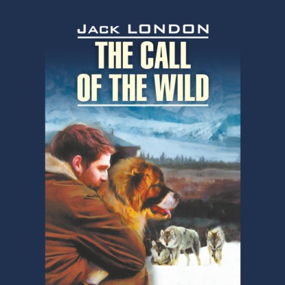 Скачать книгу The Call of the Wild / Зов предков