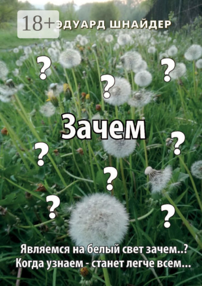 Скачать книгу Зачем. Являемся на белый свет зачем..? Когда узнаем – станет легче всем…