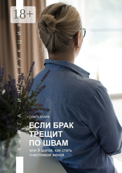 Скачать книгу Если брак трещит по швам, или 9 шагов, как стать счастливой женой. Книга-инструкция