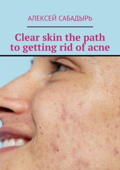 Скачать книгу Clear skin the path to getting rid of acne