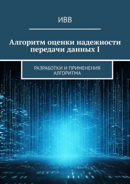Скачать книгу Алгоритм оценки надежности передачи данных I. Разработки и применения алгоритма