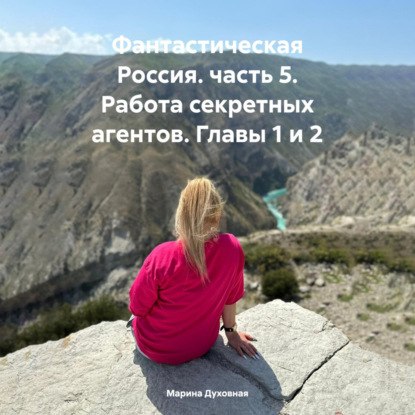 Фантастическая Россия. часть 5. Работа секретных агентов. Главы 1 и 2