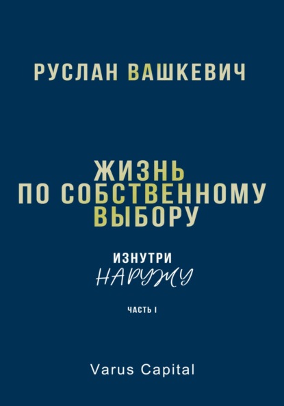 Скачать книгу Жизнь по собственному выбору. «Изнутри наружу». Часть I