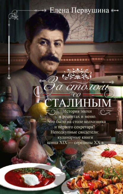 Скачать книгу За столом со Сталиным. История эпохи в рецептах и меню.Что было на столе колхозника и первого секретаря? Неподкупные свидетели: кулинарные книги конца XIX – середины XX в.