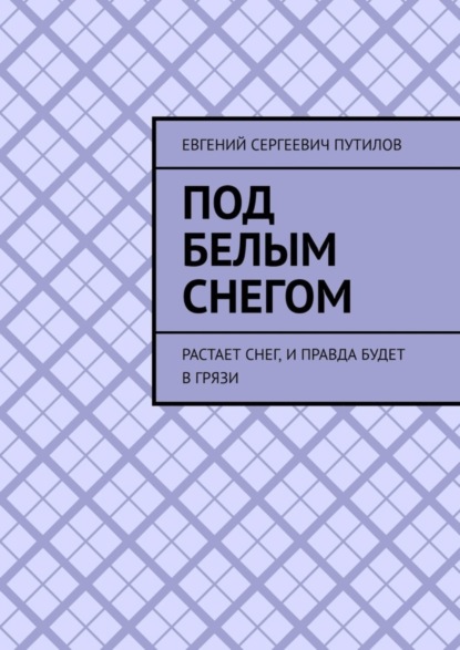 Скачать книгу Под белым снегом. Растает снег, и правда будет в грязи