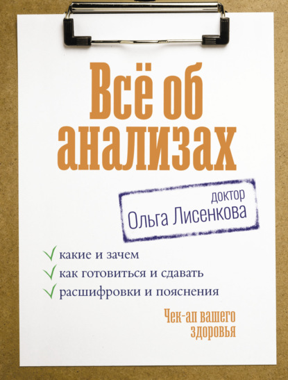 Скачать книгу Всё об анализах: какие и зачем, как готовиться и сдавать, расшифровки и пояснения. Чек-ап вашего здоровья