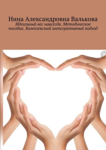 Скачать книгу Идеальный вес навсегда. Методическое пособие. Комплексный интегративный подход