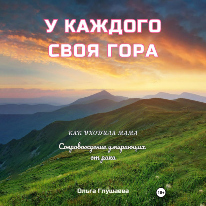 Скачать книгу У каждого своя гора. Как уходила мама. Сопровождение умирающих от рака