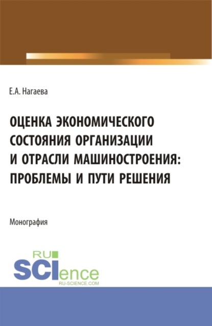 Скачать книгу Оценка экономического состояния организации и отрасли машиностроения: проблемы и пути решения. (Аспирантура, Бакалавриат, Магистратура). Монография.