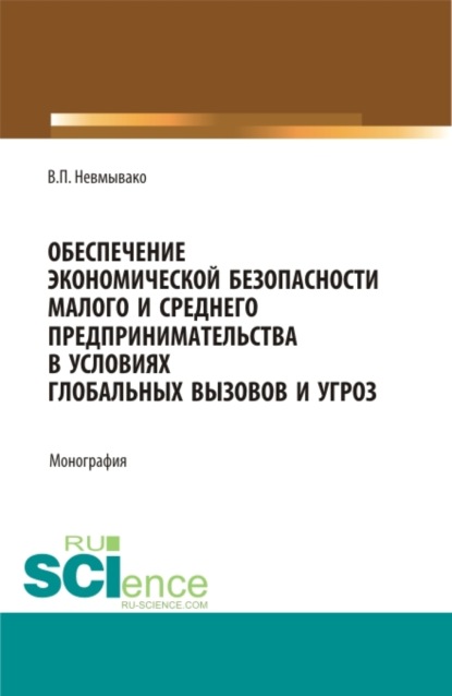 Скачать книгу Обеспечение экономической безопасности малого и среднего предпринимательства в условиях глобальных вызовов и угроз. (Аспирантура, Бакалавриат, Магистратура). Монография.