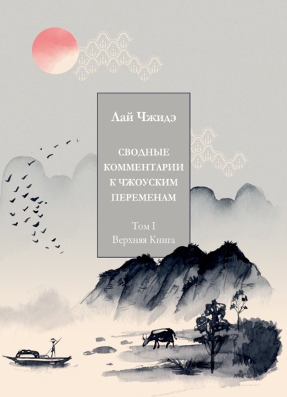 Скачать книгу Сводные комментарии к «Чжоуским Переменам». Том I. Верхняя книга
