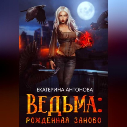 Скачать книгу Ведьма: Рожденная заново. Книга 1