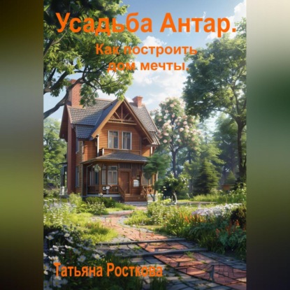 Скачать книгу Усадьба «Антар». Как построить дом мечты