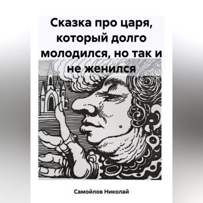 Скачать книгу Сказка про царя, который долго молодился, но так и не женился