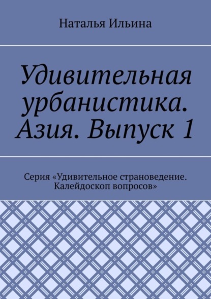 Скачать книгу Удивительная урбанистика. Азия. Выпуск 1. Серия «Удивительное страноведение. Калейдоскоп вопросов»