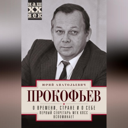 О времени, стране и о себе. Первый секретарь МГК КПСС вспоминает