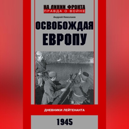 Скачать книгу Освобождая Европу. Дневники лейтенанта. 1945 г