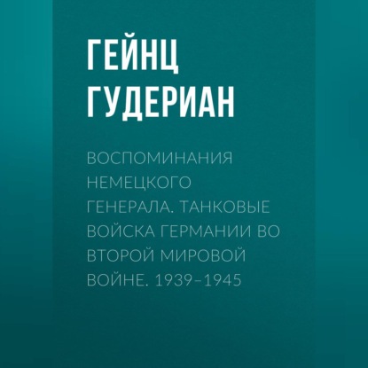 Скачать книгу Воспоминания немецкого генерала. Танковые войска Германии во Второй мировой войне. 1939–1945