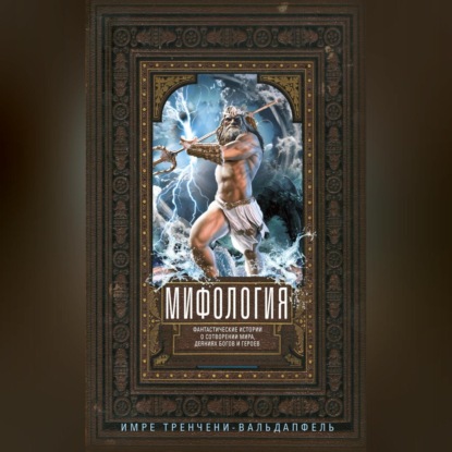 Скачать книгу Мифология. Фантастические истории о сотворении мира, деяниях богов и героев