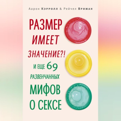 Скачать книгу Размер имеет значение?! И еще 69 развенчанных мифов о сексе