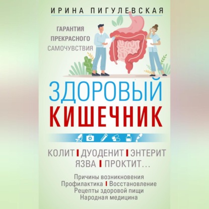 Скачать книгу Здоровый кишечник. Гарантия прекрасного самочувствия. Колит. Дуоденит. Энтерит. Язва. Проктит…