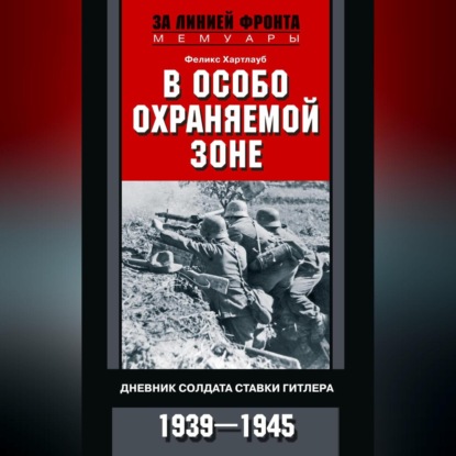 Скачать книгу В особо охраняемой зоне. Дневник солдата ставки Гитлера. 1939– 1945