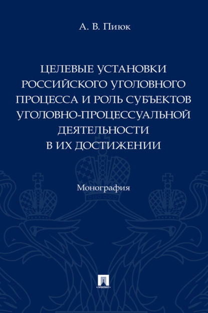 Скачать книгу Целевые установки российского уголовного процесса и роль субъектов уголовно-процессуальной деятельности в их достижении