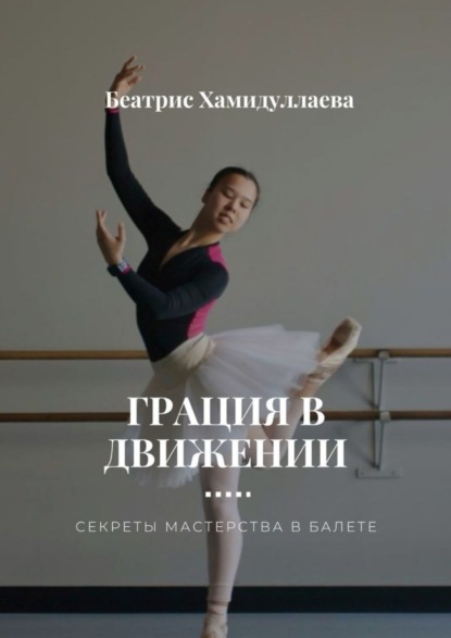 Скачать книгу Грация в движении. Секреты мастерства в балете