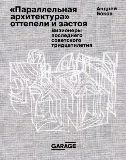 Скачать книгу «Параллельная архитектура» оттепели и застоя. Визионеры последнего советского тридцатилетия