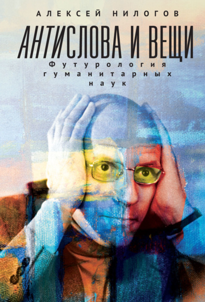 Скачать книгу Антислова и вещи. Футурология гуманитарных наук