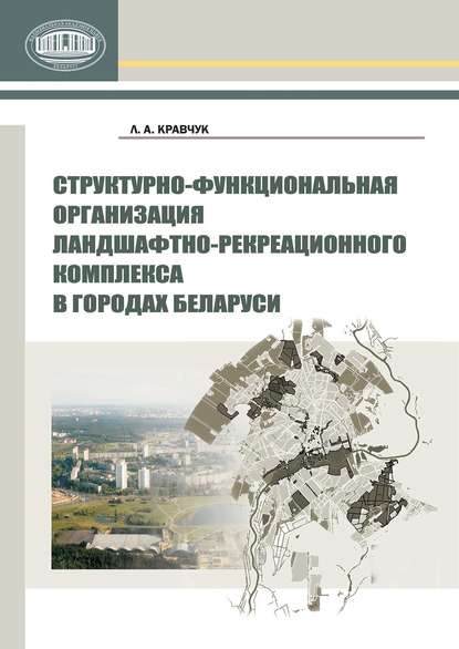 Скачать книгу Структурно-функциональная организация ландшафтно-рекреационного комплекса в городах Беларуси