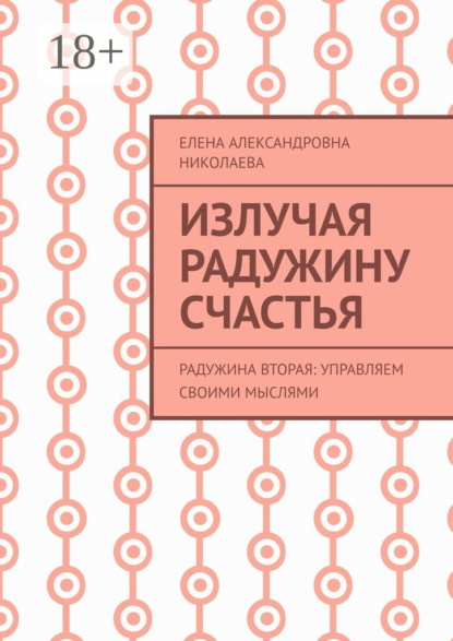 Скачать книгу Излучая радужину счастья. Радужина вторая: управляем своими мыслями