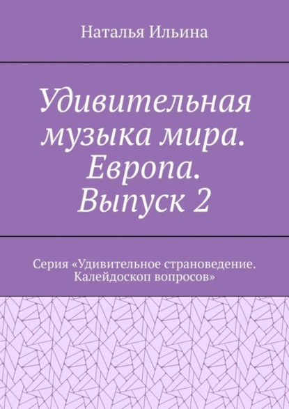 Скачать книгу Удивительная музыка мира. Европа. Выпуск 2. Серия «Удивительное страноведение. Калейдоскоп вопросов»