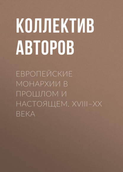 Скачать книгу Европейские монархии в прошлом и настоящем. XVIII–XX века