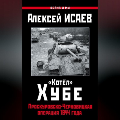 Скачать книгу «Котёл» Хубе. Проскуровско-Черновицкая операция 1944 года