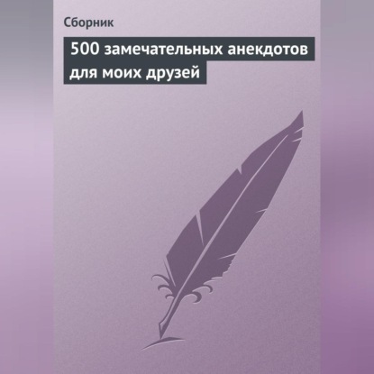 Скачать книгу 500 замечательных анекдотов для моих друзей