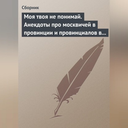 Скачать книгу Моя твоя не понимай. Анекдоты про москвичей в провинции и провинциалов в Москве