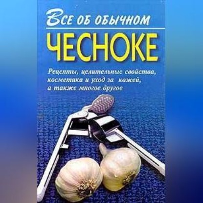 Скачать книгу Все об обычном чесноке