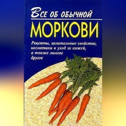 Скачать книгу Все об обычной моркови