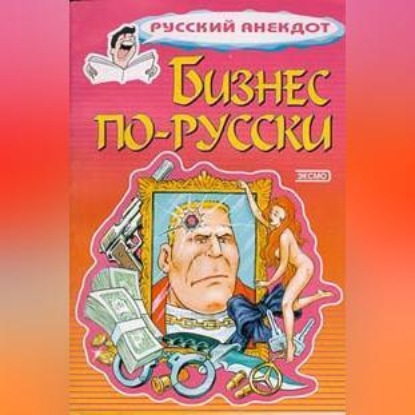 Скачать книгу Бизнес по-русски. Анекдоты о русских бизнесменах и чиновниках