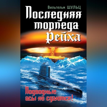 Скачать книгу Последняя торпеда Рейха. Подводные асы не сдаются!