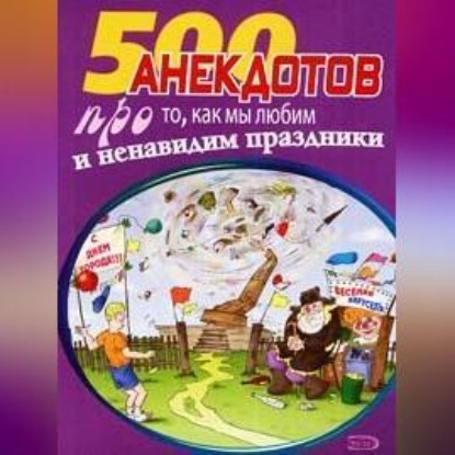 Скачать книгу 500 замечательных анекдотов про наши праздники