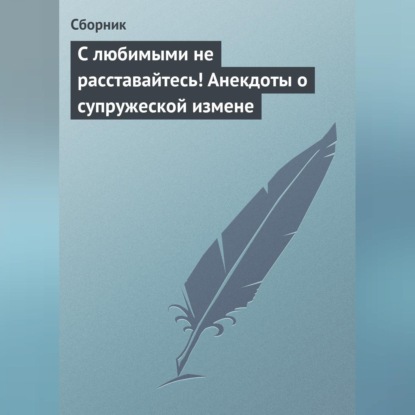 Скачать книгу С любимыми не расставайтесь! Анекдоты о супружеской измене