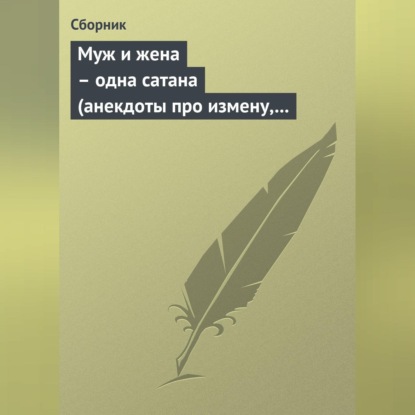 Скачать книгу Муж и жена – одна сатана (анекдоты про измену, изменников и изменниц)