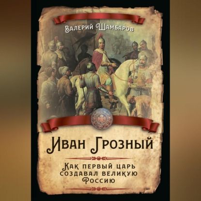 Скачать книгу Иван Грозный. Как первый царь создавал великую Россию